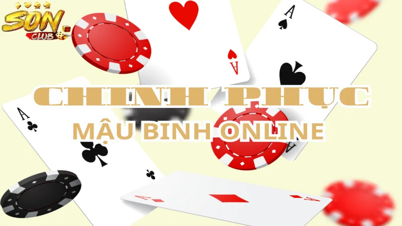 Bật mí bí quyết xếp bài mậu binh online sonclub hiệu quả cao