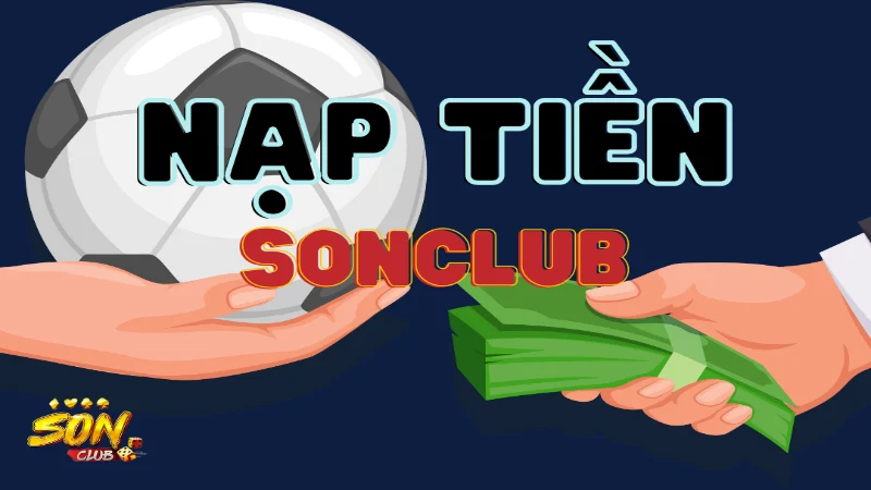 Giải thích vì sao anh em cần thực hiện nạp tiền Sonclub