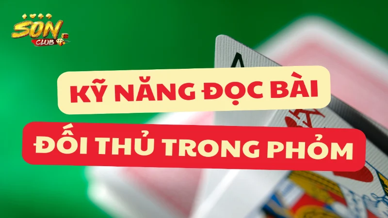 Thiết lập chiến thuật đánh bài cụ thể khi đọc bài đối thủ trong phỏm