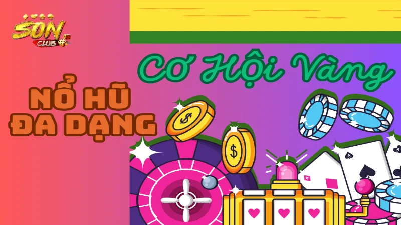 Cơ hội vàng - Nổ hũ đa dạng